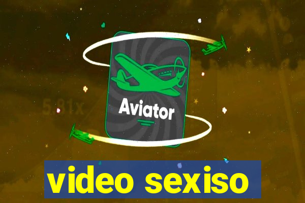video sexiso